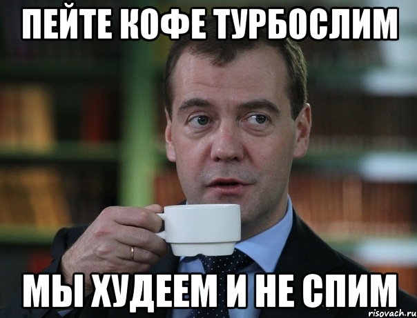ПЕЙТЕ КОФЕ ТУРБОСЛИМ МЫ ХУДЕЕМ И НЕ СПИМ, Мем Медведев спок бро