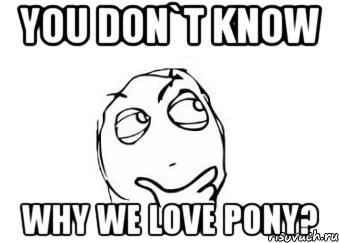 You don`t know why we love pony?, Мем Мне кажется или