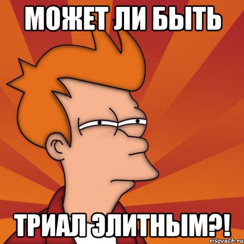 Может ли быть триал элитным?!, Мем Мне кажется или (Фрай Футурама)