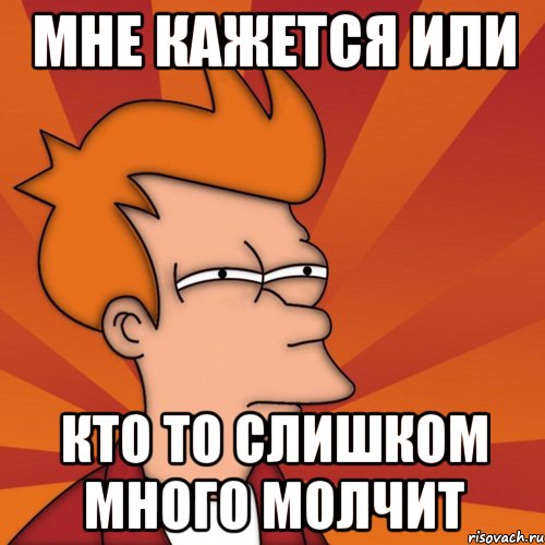 Мне кажется или Кто то слишком много молчит, Мем Мне кажется или (Фрай Футурама)