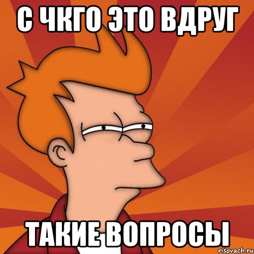 с чкго это вдруг такие вопросы, Мем Мне кажется или (Фрай Футурама)