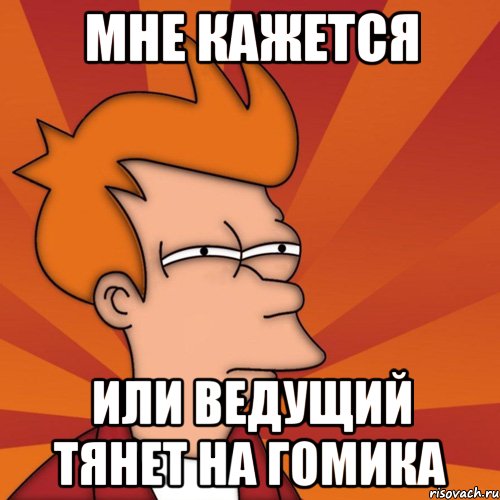 мне кажется или ведущий тянет на гомика, Мем Мне кажется или (Фрай Футурама)