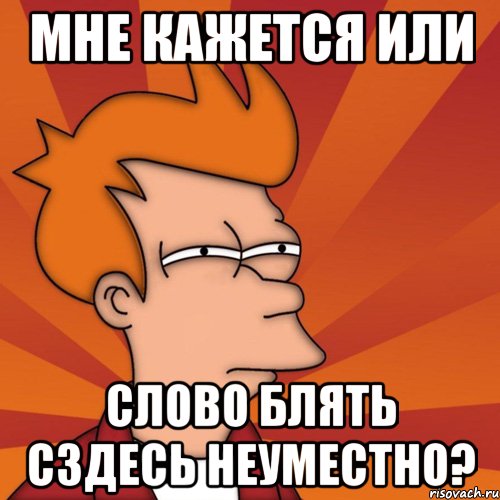 мне кажется или слово блять сздесь неуместно?, Мем Мне кажется или (Фрай Футурама)
