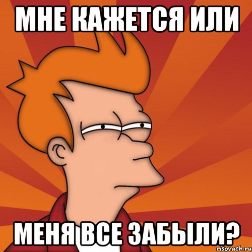 Мне кажется или меня все забыли?, Мем Мне кажется или (Фрай Футурама)