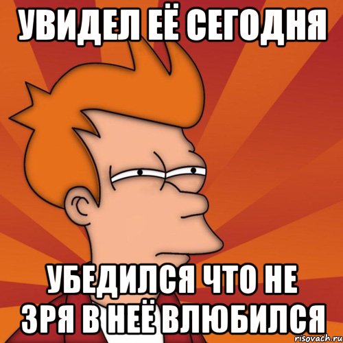 увидел её сегодня убедился что не зря в неё влюбился, Мем Мне кажется или (Фрай Футурама)