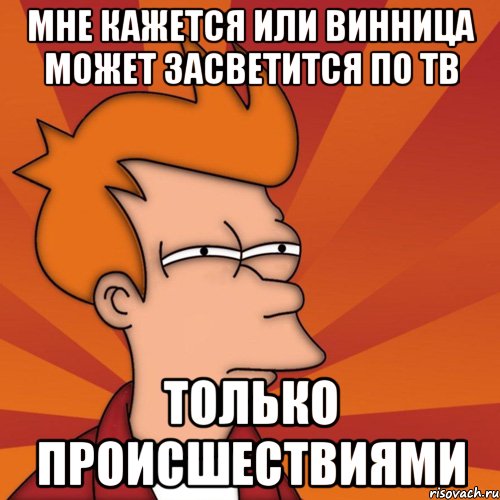 Мне кажется или Винница может засветится по ТВ только происшествиями, Мем Мне кажется или (Фрай Футурама)