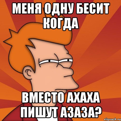 меня одну бесит когда вместо ахаха пишут азаза?, Мем Мне кажется или (Фрай Футурама)