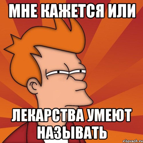 Мне кажется или лекарства умеют называть, Мем Мне кажется или (Фрай Футурама)