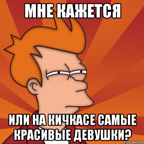 Мне кажется или на кичкасе самые красивые девушки?, Мем Мне кажется или (Фрай Футурама)