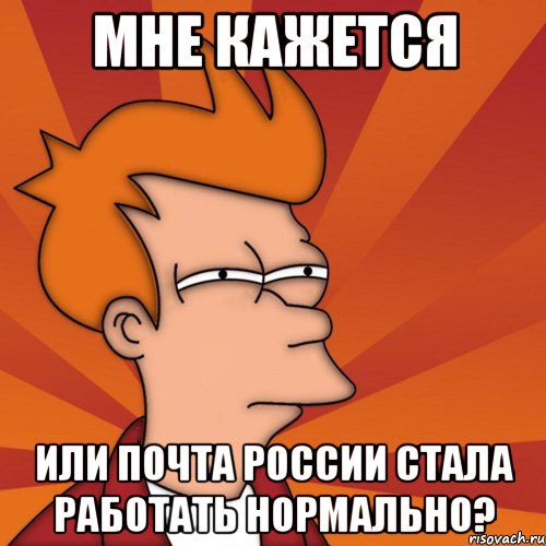 Мне кажется или почта россии стала работать нормально?, Мем Мне кажется или (Фрай Футурама)