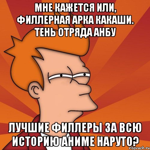Мне кажется или, филлерная арка Какаши. Тень отряда АНБУ лучшие филлеры за всю историю аниме Наруто?, Мем Мне кажется или (Фрай Футурама)