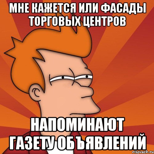мне кажется или фасады торговых центров напоминают газету объявлений, Мем Мне кажется или (Фрай Футурама)