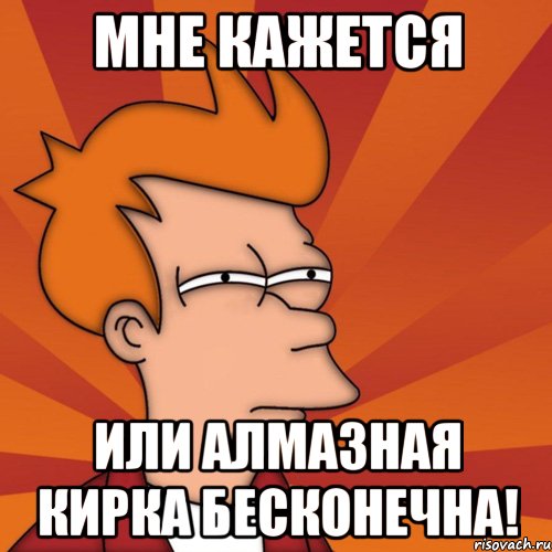 Мне кажется или алмазная кирка бесконечна!, Мем Мне кажется или (Фрай Футурама)