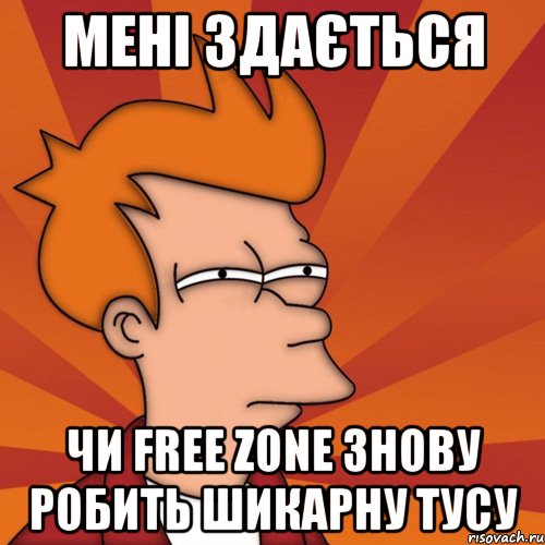 Мені здається чи Free Zone знову робить шикарну тусу, Мем Мне кажется или (Фрай Футурама)