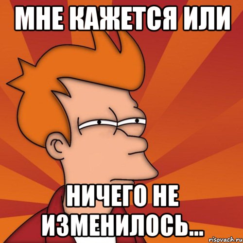 мне кажется или ничего не изменилось..., Мем Мне кажется или (Фрай Футурама)
