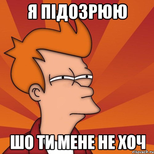я підозрюю шо ти мене не хоч, Мем Мне кажется или (Фрай Футурама)