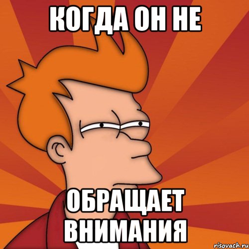 Когда он не Обращает внимания, Мем Мне кажется или (Фрай Футурама)