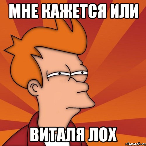 мне кажется или виталя лох, Мем Мне кажется или (Фрай Футурама)