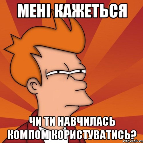 Мені кажеться чи ти навчилась компом користуватись?, Мем Мне кажется или (Фрай Футурама)