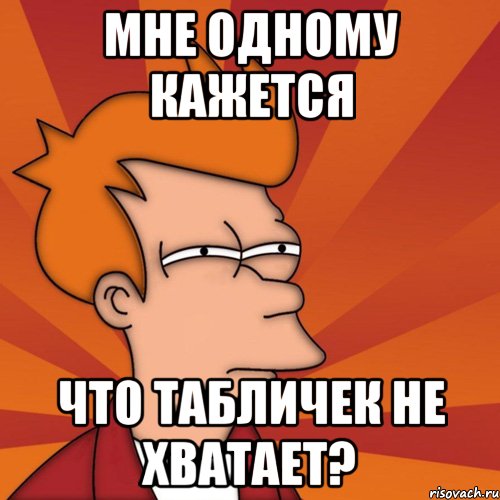 Мне одному кажется что табличек не хватает?, Мем Мне кажется или (Фрай Футурама)