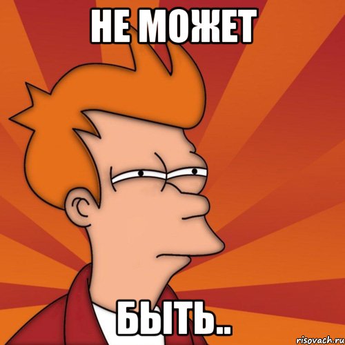 Не может быть.., Мем Мне кажется или (Фрай Футурама)