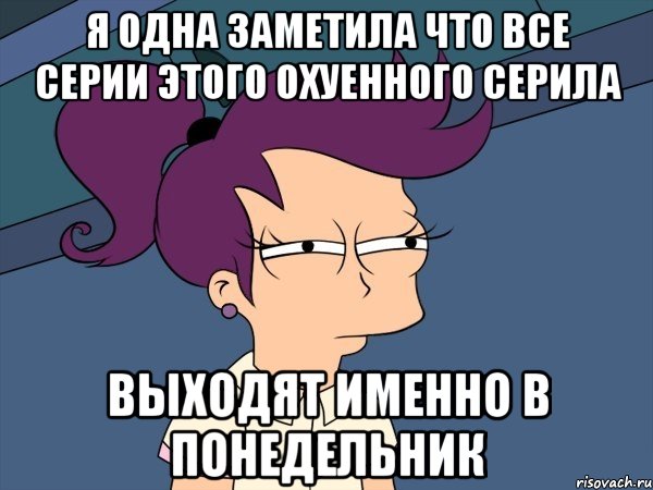 я одна заметила что все серии этого охуенного серила выходят именно в понедельник