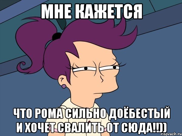 мне кажется что Рома сильно доëбестый и хочет свалить от сюда!!)), Мем Мне кажется или (с Лилой)