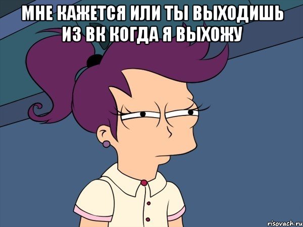 Мне кажется или ты выходишь из вк когда я выхожу , Мем Мне кажется или (с Лилой)