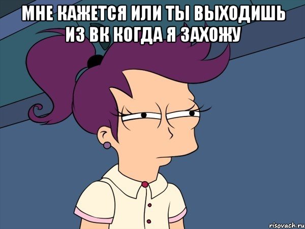 Мне кажется или ты выходишь из вк когда я захожу , Мем Мне кажется или (с Лилой)