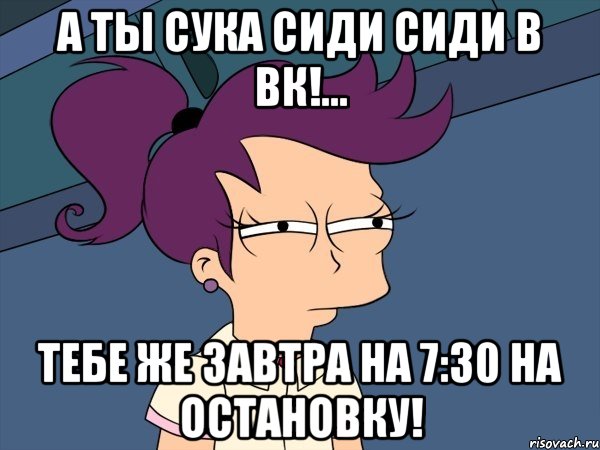 А ТЫ СУКА СИДИ СИДИ В ВК!... ТЕБЕ ЖЕ ЗАВТРА НА 7:30 на остановку!, Мем Мне кажется или (с Лилой)