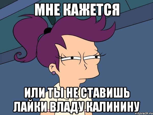 Мне кажется Или ты не ставишь лайки Владу Калинину, Мем Мне кажется или (с Лилой)