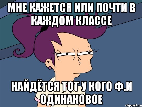 мне кажется или почти в каждом классе найдётся тот у кого Ф.И одинаковое, Мем Мне кажется или (с Лилой)