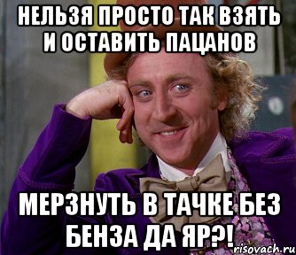 нельзя просто так взять и оставить пацанов мерзнуть в тачке без бенза да яр?!, Мем мое лицо