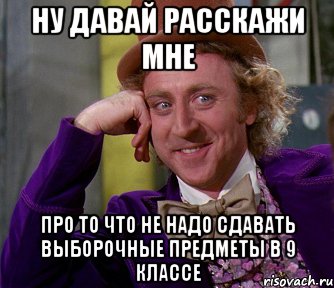 ну давай расскажи мне про то что не надо сдавать выборочные предметы в 9 классе, Мем мое лицо