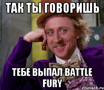 Так ты говоришь Тебе выпал Battle Fury, Мем мое лицо