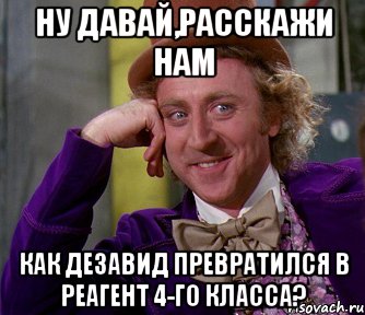 Ну давай,расскажи нам Как ДЕЗАВИД превратился в реагент 4-го класса?, Мем мое лицо