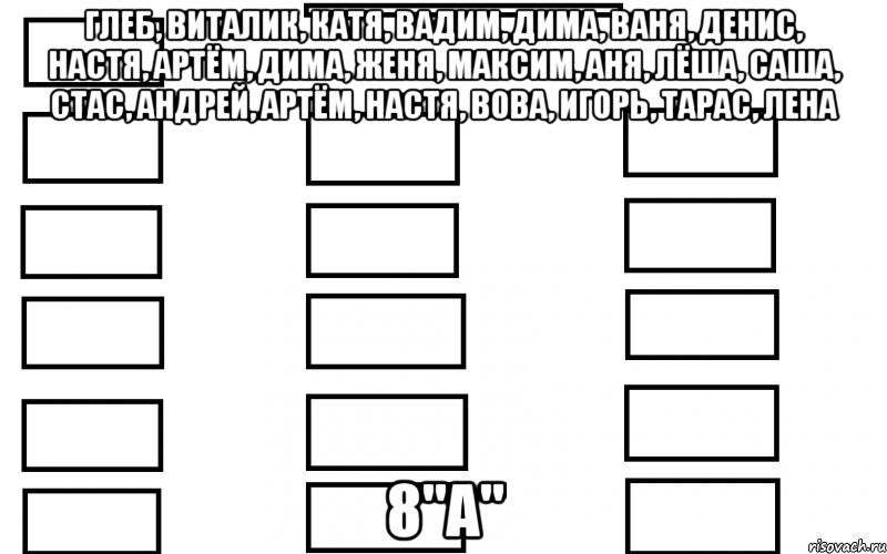 Глеб, Виталик, Катя, Вадим, Дима, Ваня, Денис, Настя, Артём, Дима, Женя, Максим, Аня, Лёша, Саша, Стас, Андрей, Артём, Настя, Вова, Игорь, Тарас, Лена 8"А", Мем  Мой класс