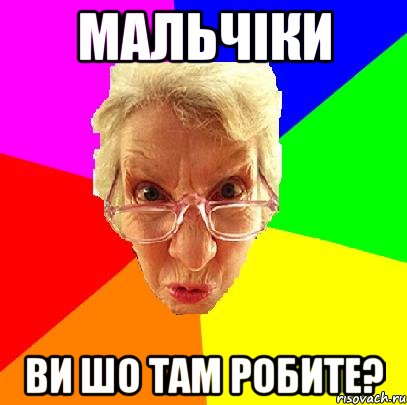 мальчіки ви шо там робите?