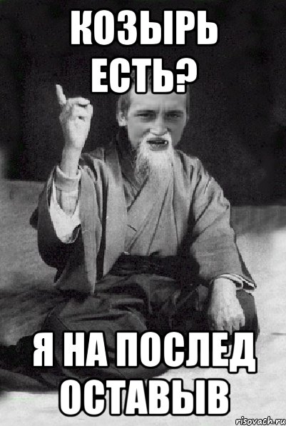 Козырь есть? Я на послед оставыв, Мем Мудрий паца