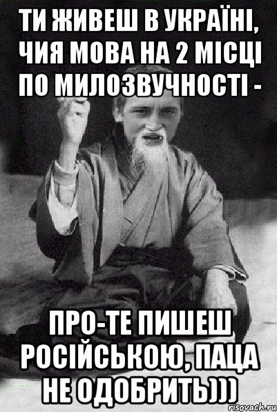 Ти живеш в Україні, чия мова на 2 місці по милозвучності - про-те пишеш Російською, паца не одобрить))), Мем Мудрий паца