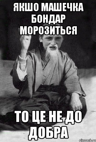 якшо машечка бондар морозиться то це не до добра, Мем Мудрий паца