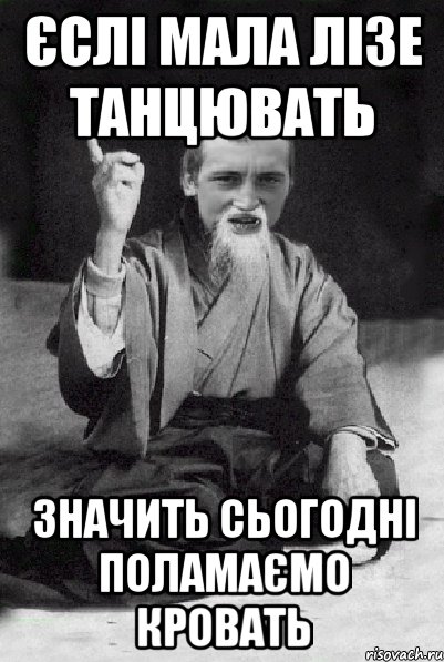 Єслі мала лізе танцювать значить сьогодні поламаємо кровать, Мем Мудрий паца