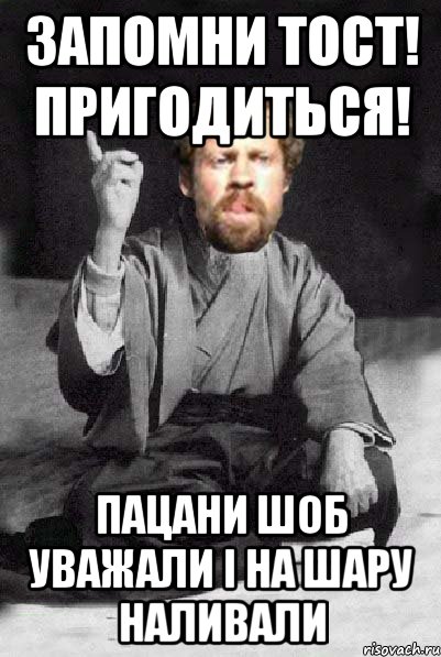 Запомни тост! Пригодиться! Пацани шоб уважали і на шару наливали