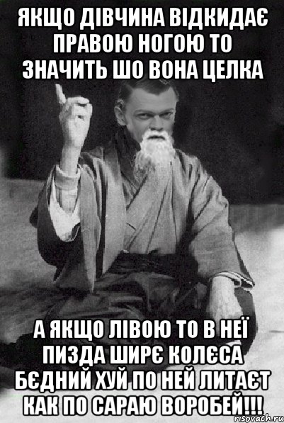 Якщо дівчина відкидає правою ногою то значить шо вона целка А якщо лівою то в неї пизда ширє колєса бєдний хуй по ней литаєт как по сараю воробей!!!