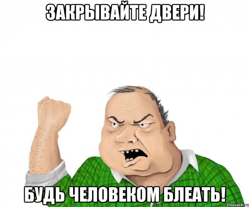 закрывайте двери! будь человеком блеать!, Мем мужик