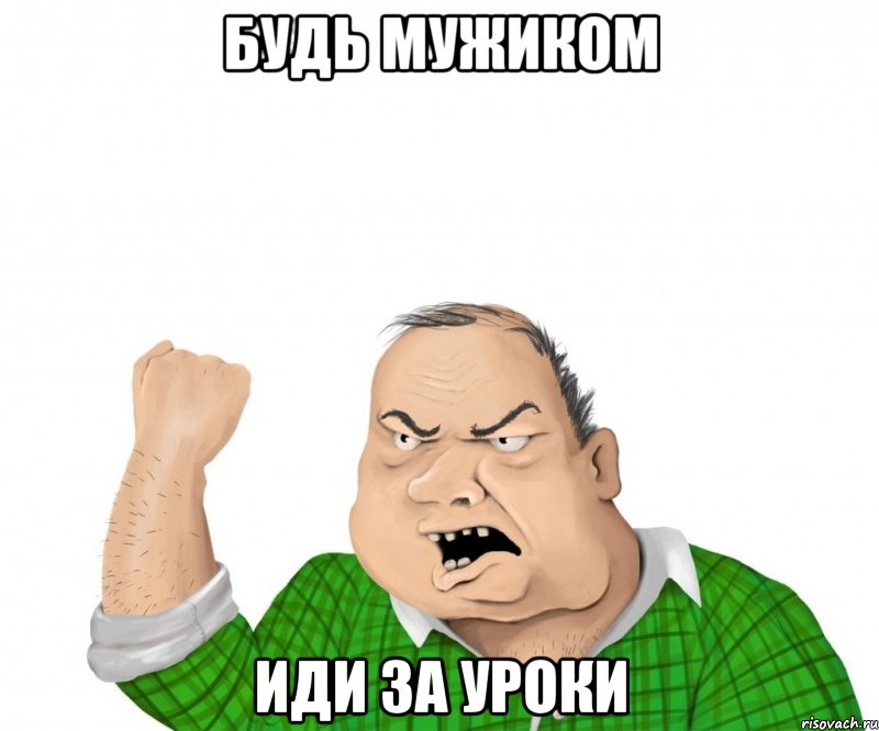 Будь мужиком Иди за уроки, Мем мужик