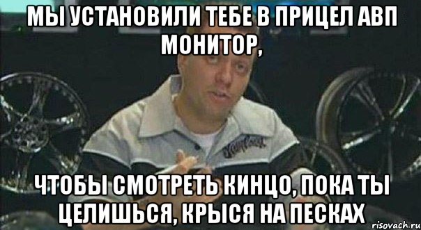 мы установили тебе в прицел АВП монитор, чтобы смотреть кинцо, пока ты целишься, крыся на песках, Мем Мы встроили