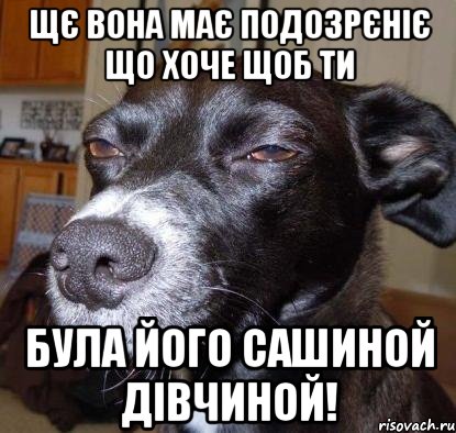 щє вона має подозрєніє що хоче щоб ти була його Сашиной дівчиной!