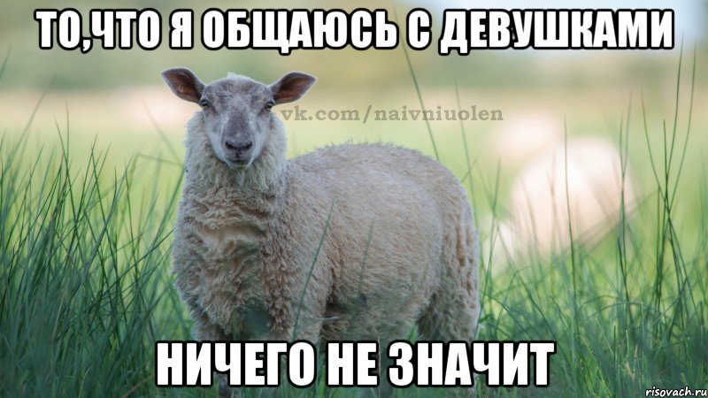 то,что я общаюсь с девушками ничего не значит