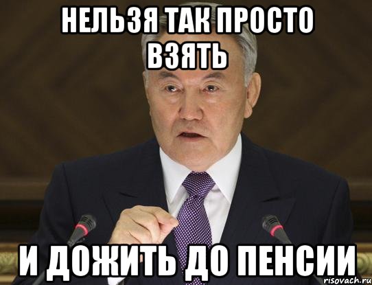 нельзя так просто взять и дожить до пенсии